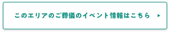 このエリアのご葬儀のイベント情報はこちら