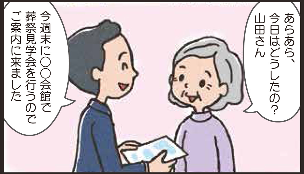 あらあら、今日はどうしたの?山田さん 今週末に◯◯会館で葬祭見学会を行うのでご案内に来ました